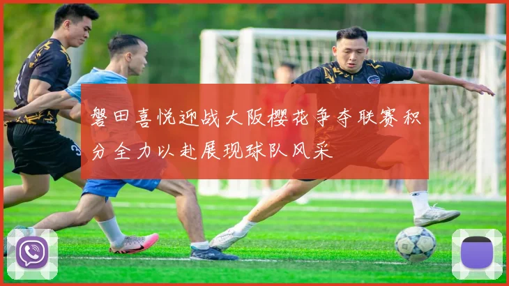 磐田喜悦迎战大阪樱花争夺联赛积分全力以赴展现球队风采