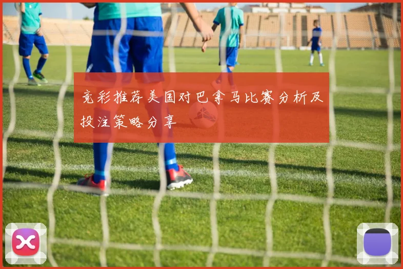 竞彩推荐美国对巴拿马比赛分析及投注策略分享